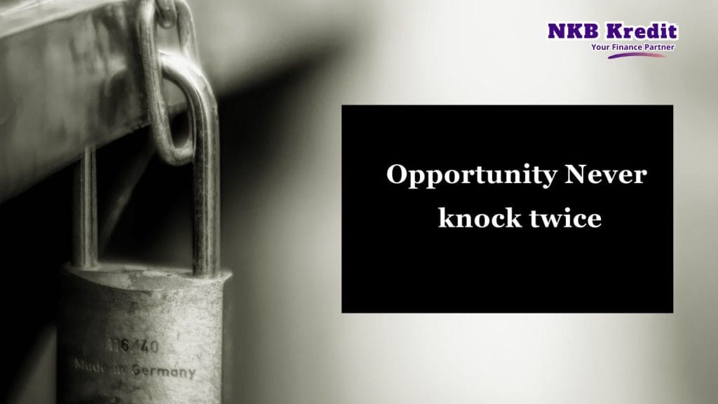 Opportunity Never Knocks Twice; Grab The Opportunity.